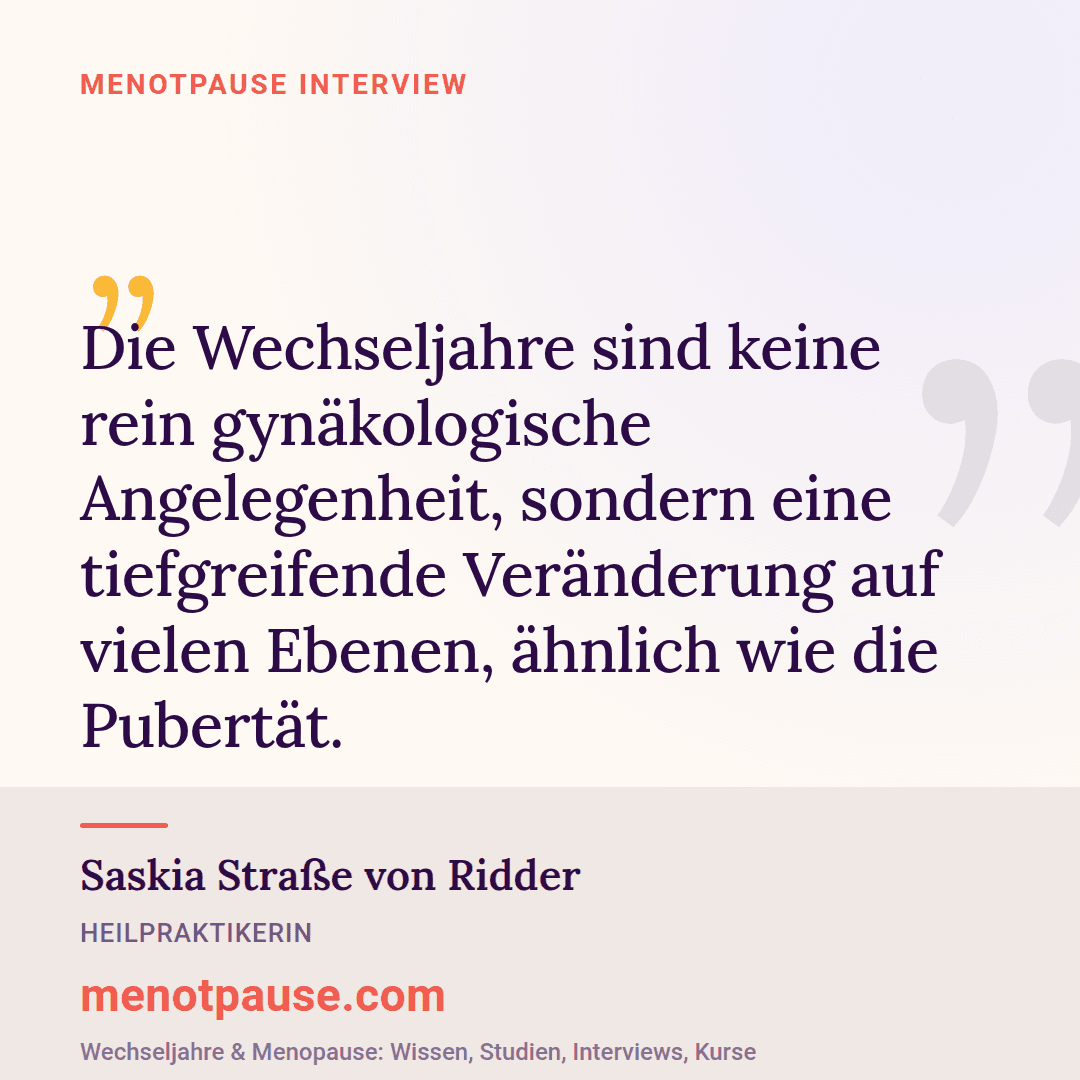 Zitat-Grafik: Saskia Straße von Ridder, Heilpraktikerin, im MeNotPause-Interview: Die Wechseljahre sind keine rein gynäkologische Angelegenheit, sondern eine tiefgreifende Veränderung auf vielen Ebenen, ähnlich wie die Pubertät