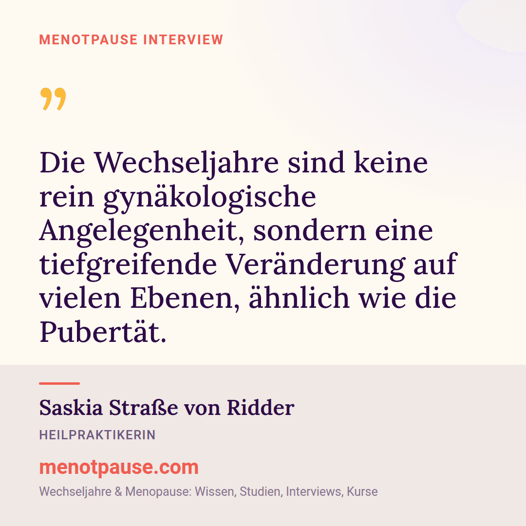 Zitat-Grafik: Saskia Straße von Ridder, Heilpraktikerin, im MeNotPause-Interview: Die Wechseljahre sind keine rein gynäkologische Angelegenheit, sondern eine tiefgreifende Veränderung auf vielen Ebenen, ähnlich wie die Pubertät