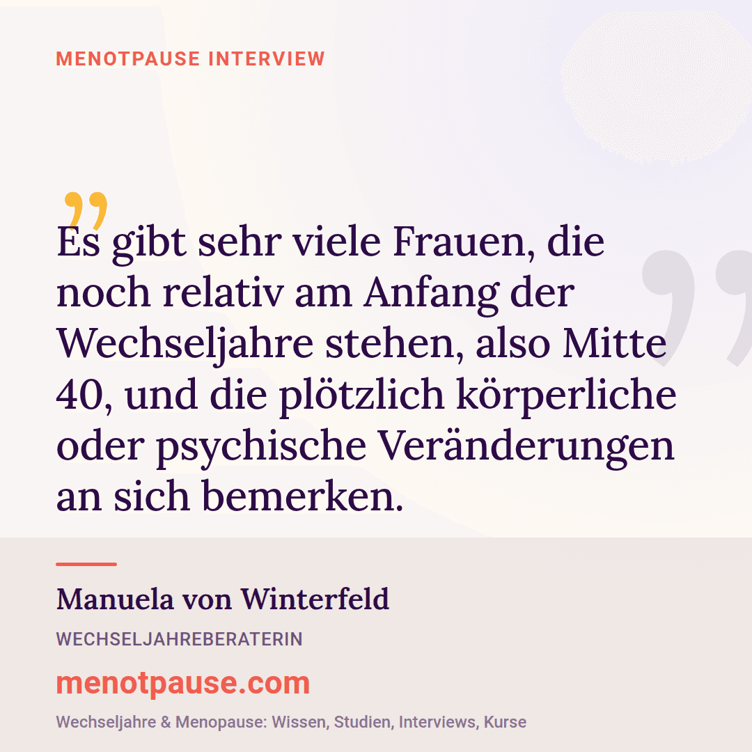 Zitat-Grafik: Manuela von Winterfeld, Wechseljahreberaterin, im MeNotPause-Interview über Frauen Mitte 40, die plötzlich körperliche oder psychische Veränderungen bemerken