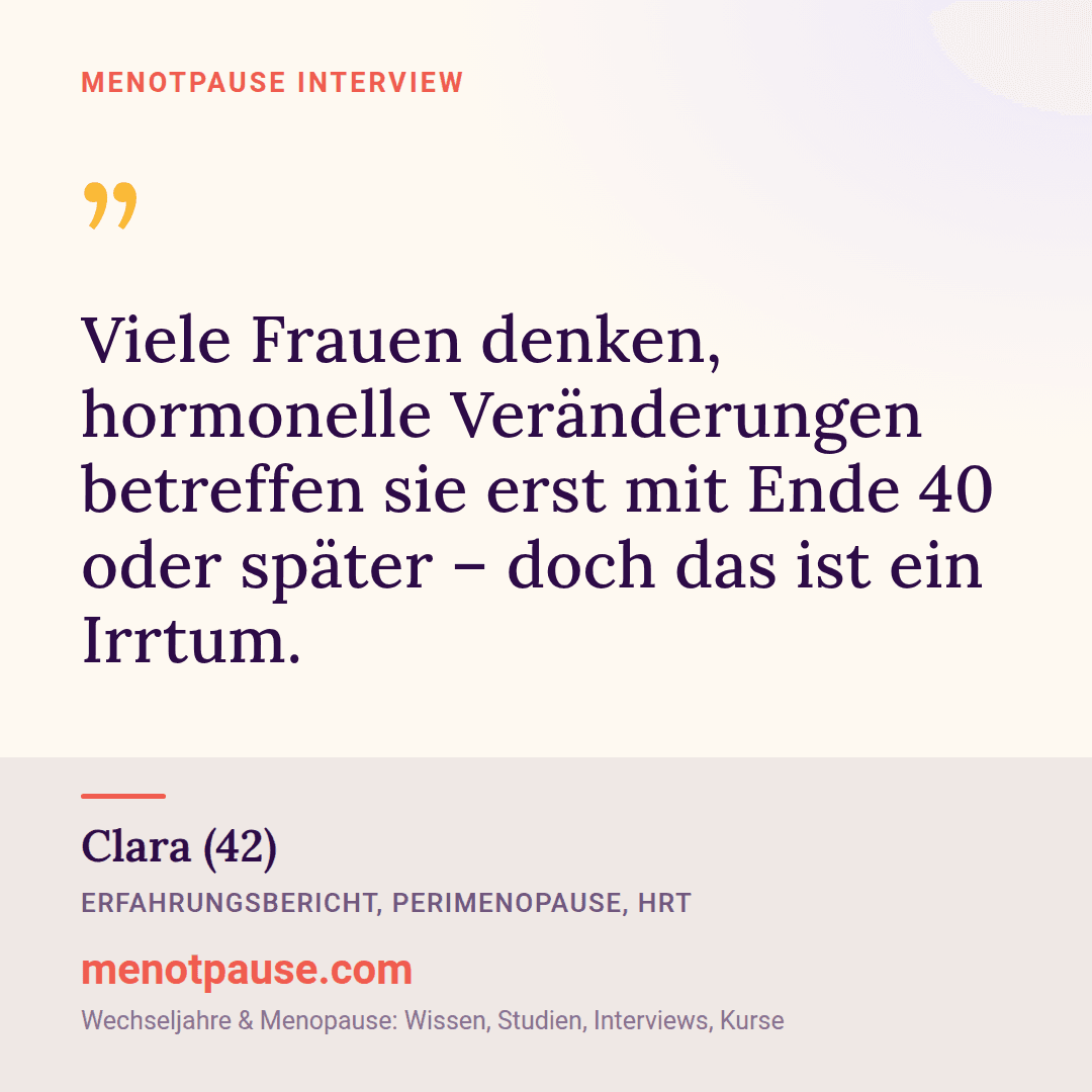 Zitat-Grafik: Clara (42) im MeNotPause-Interview über den weit verbreiteten Irrtum, dass hormonelle Veränderungen erst ab Ende 40 beginnen.