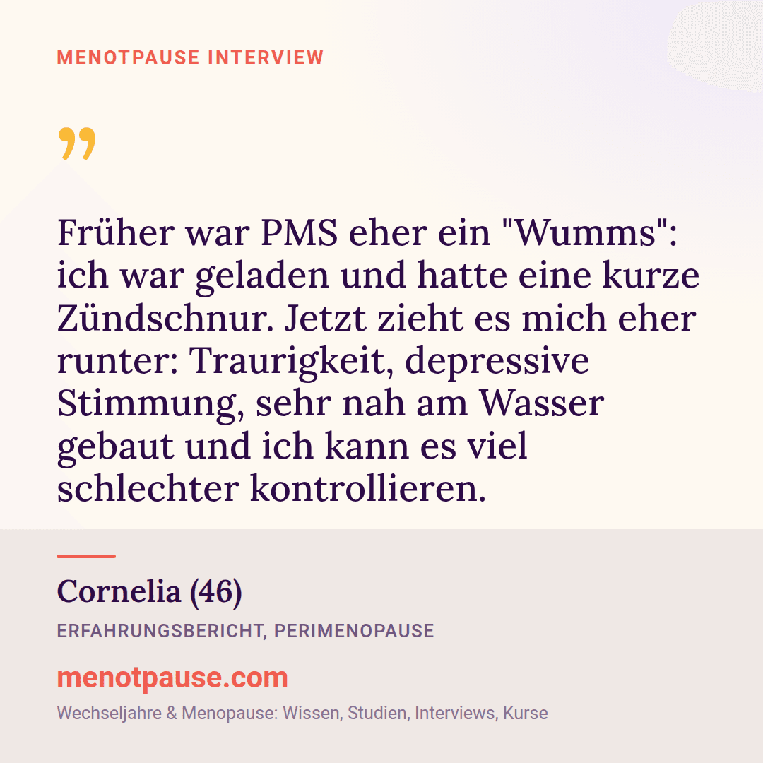 Zitat-Grafik: Cornelia (46) im MeNotPause-Interview darüber, wie sich ihr PMS in der Perimenopause von Reizbarkeit zu Traurigkeit gewandelt hat.