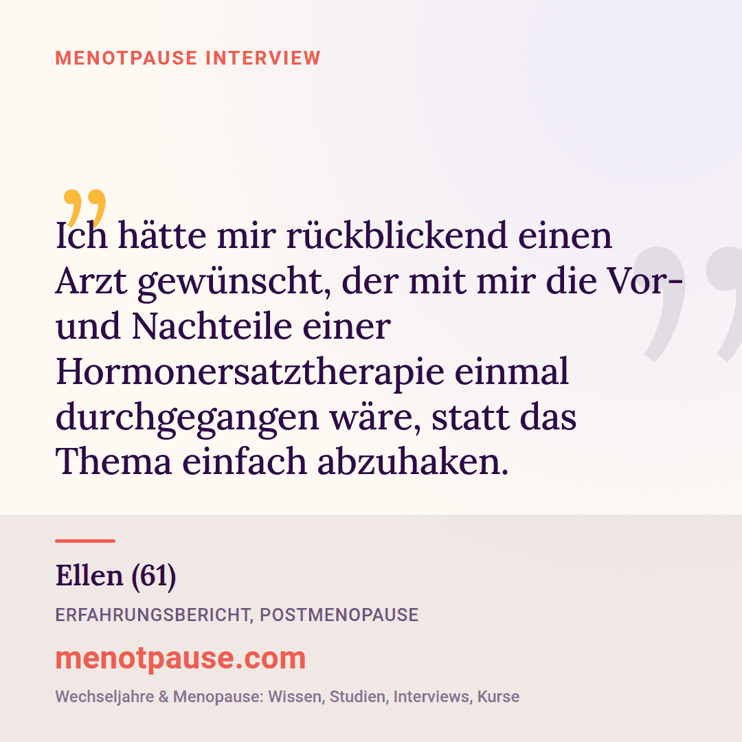 Zitat-Grafik: Ellen (61) im MeNotPause-Interview über den Wunsch nach einer echten ärztlichen Abwägung von Vor- und Nachteilen der Hormonersatztherapie.