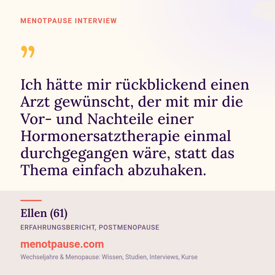 Zitat-Grafik: Ellen (61) im MeNotPause-Interview über den Wunsch nach einer echten ärztlichen Abwägung von Vor- und Nachteilen der Hormonersatztherapie.