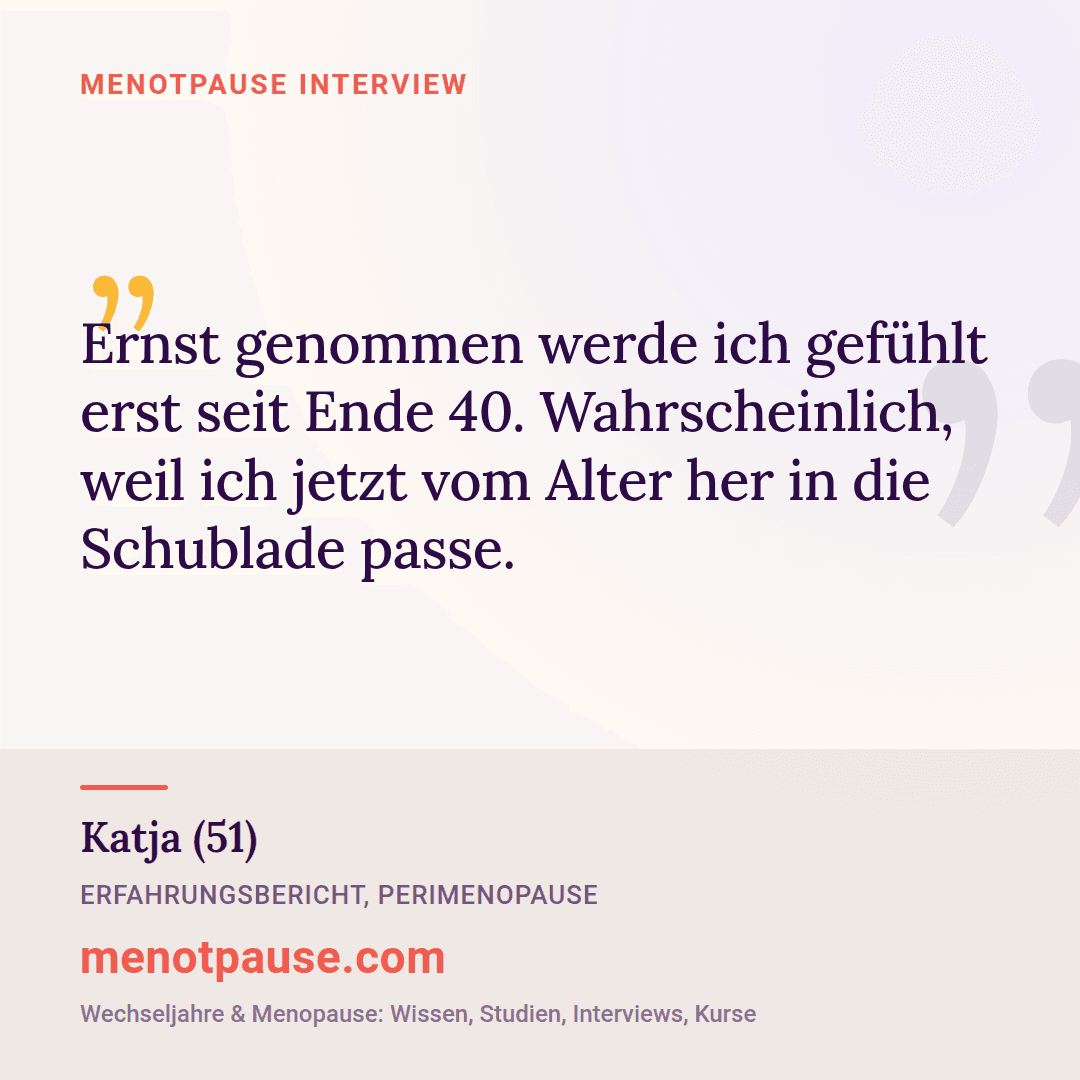 Zitat-Grafik: Katja (51) im MeNotPause-Interview über die Erfahrung, medizinisch erst ab einem bestimmten Alter ernst genommen zu werden.