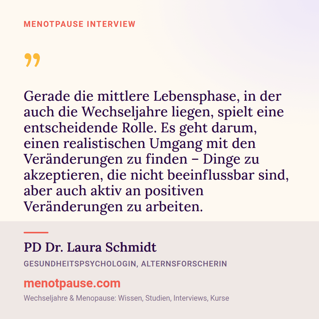Zitat-Grafik: PD Dr. Laura Schmidt, Gesundheitspsychologin, im MeNotPause-Interview über den realistischen Umgang mit den Veränderungen der mittleren Lebensphase.