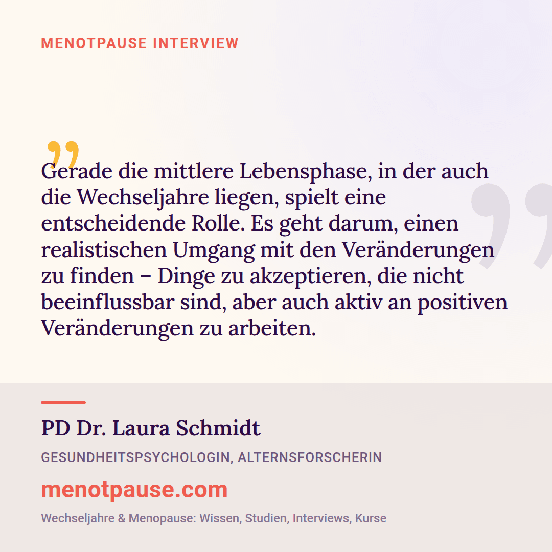 Zitat-Grafik: PD Dr. Laura Schmidt, Gesundheitspsychologin, im MeNotPause-Interview über den realistischen Umgang mit den Veränderungen der mittleren Lebensphase.