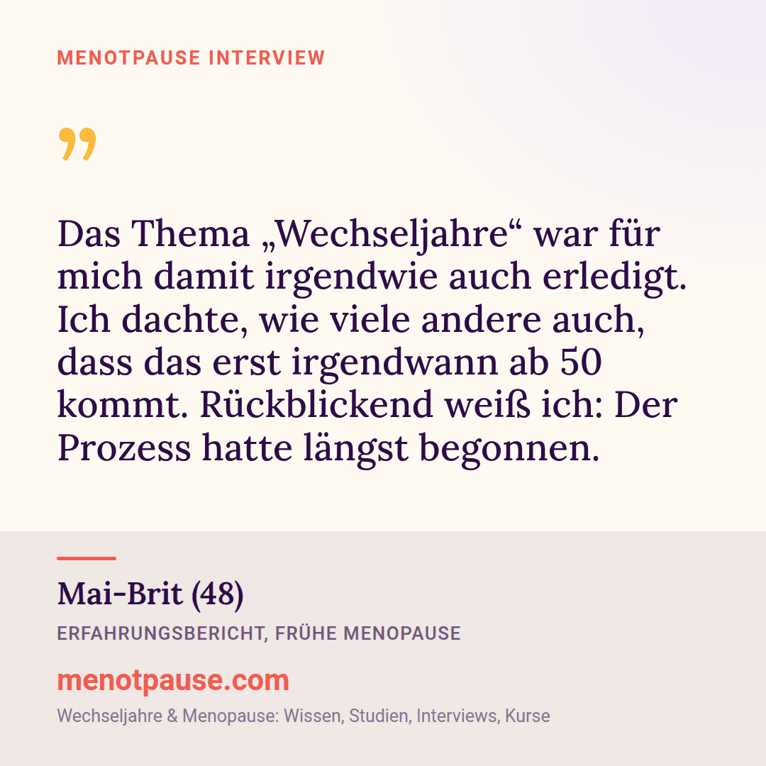 Zitat-Grafik: Mai-Brit (48) im MeNotPause-Interview über den Irrtum, dass die Wechseljahre erst ab 50 beginnen.