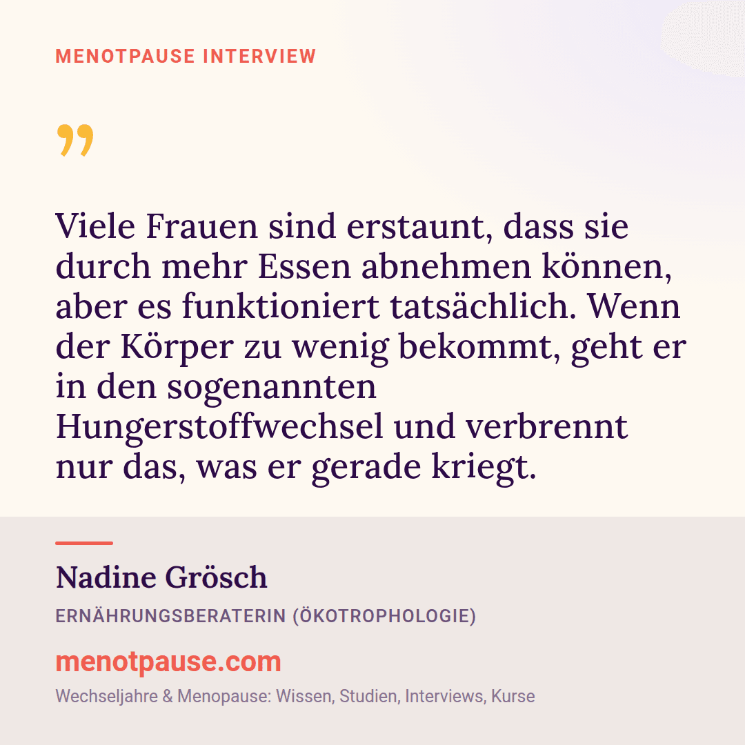Zitat-Grafik: Nadine Grösch, Ernährungsberaterin, im MeNotPause-Interview über den Hungerstoffwechsel und warum mehr essen beim Abnehmen helfen kann.