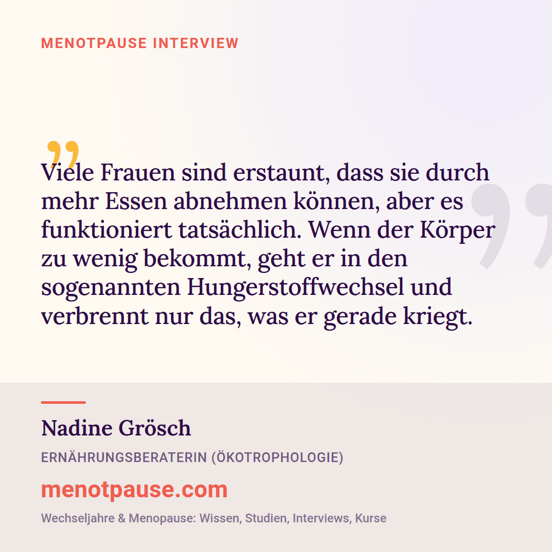 Zitat-Grafik: Nadine Grösch, Ernährungsberaterin, im MeNotPause-Interview über den Hungerstoffwechsel und warum mehr essen beim Abnehmen helfen kann.
